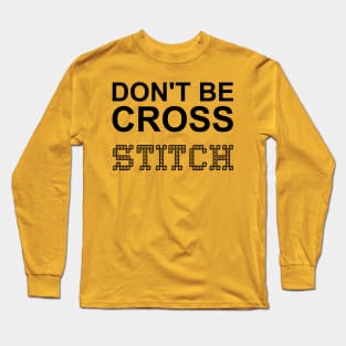 Don't Be Cross Stitch Long Sleeve T-Shirt